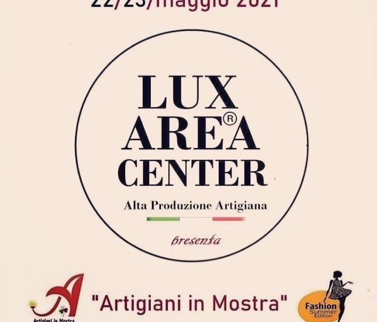 Lux Area Center “Artigiani in mostra” Fashion Edition nella Coffee House di Palazzo Colonna il 22 e 23 maggio 2021